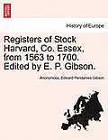 Registers of Stock Harvard, Co. Essex, from 1563 to 1700. Edited by E. P. Gibson.