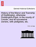 History of the Manor and Township of Doddington, Otherwise Doddington-Pigot, in the County of Lincoln, and Its Successive Owners, with Pedigrees, Etc.