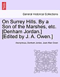 On Surrey Hills. by a Son of the Marshes, Etc. [Denham Jordan.] [Edited by J. A. Owen.]