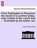 From Paddington to Penzance: The Record of a Summer Tramp from London to the Land's End ... Illustrated by the Author, Etc.
