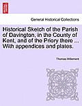 Historical Sketch of the Parish of Davington, in the County of Kent, and of the Priory There ... with Appendices and Plates.