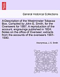 A Description of the Westminster Tobacco Box. Compiled by John E. Smith, for the Overseers for 1887. a Reproduction of the Account, Engravings Publish