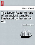 The Dover Road. Annals of an Ancient Turnpike ... Illustrated by the Author, Etc.