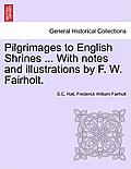 Pilgrimages to English Shrines ... with Notes and Illustrations by F. W. Fairholt.