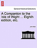 A Companion to the Isle of Wight ... Eighth Edition, Etc.