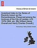 Analytical Index to the Series of Records known as the Remembrancia. Preserved among the Archives of the City of London. A.D. 1579-1664, etc. [By Will