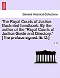 The Royal Courts of Justice. Illustrated Handbook. by the Author of the Royal Courts of Justice Guide and Directory. [The Preface Signed: E. D.]