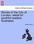 Stories of the City of London, Retold for Youthful Readers. Illustrated.
