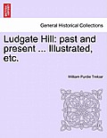 Ludgate Hill: Past and Present ... Illustrated, Etc.