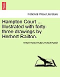 Hampton Court ... Illustrated with Forty-Three Drawings by Herbert Railton.