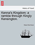 Kenna's Kingdom: A Ramble Through Kingly Kensington.