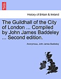 The Guildhall of the City of London ... Compiled by John James Baddeley ... Second Edition.