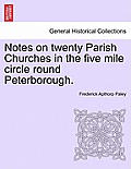 Notes on Twenty Parish Churches in the Five Mile Circle Round Peterborough.