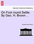 On Foot Round Settle. by Geo. H. Brown ...