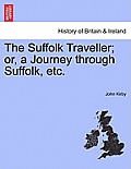 The Suffolk Traveller; Or, a Journey Through Suffolk, Etc.