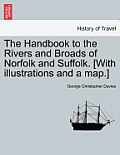 The Handbook to the Rivers and Broads of Norfolk and Suffolk. [With Illustrations and a Map.] Vol.I