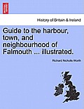 Guide to the Harbour, Town, and Neighbourhood of Falmouth ... Illustrated.
