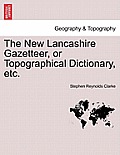 The New Lancashire Gazetteer, or Topographical Dictionary, Etc.
