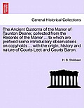 The Ancient Customs of the Manor of Taunton Deane; Collected from the Records of the Manor ... to Which Are Prefixed Some Introductory Observations on