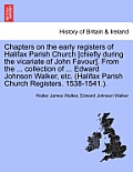 Chapters on the Early Registers of Halifax Parish Church [Chiefly During the Vicariate of John Favour]. from the ... Collection of ... Edward Johnson