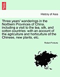 Three Years' Wanderings in the Northern Provinces of China, Including a Visit to the Tea, Silk, and Cotton Countries: With an Account of the Agricultu
