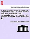 A Canterbury Pilgrimage, Ridden, Written, and Illustrated by J. and E. R. P.