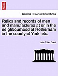 Relics and Records of Men and Manufactures at or in the Neighbourhood of Rotherham in the County of York, Etc.