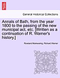 Annals of Bath, from the year 1800 to the passing of the new municipal act, etc. [Written as a continuation of R. Warner's history.]