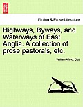 Highways, Byways, and Waterways of East Anglia. a Collection of Prose Pastorals, Etc.