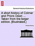 A Short History of Colmer and Priors Dean ... Taken from the Larger Edition. [Illustrated.]
