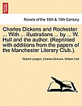 Charles Dickens and Rochester ... with ... Illustrations ... by ... W. Hull and the Author. (Reprinted with Additions from the Papers of the Mancheste