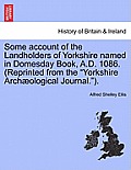 Some Account of the Landholders of Yorkshire Named in Domesday Book, A.D. 1086. (Reprinted from the Yorkshire Archaeological Journal.).