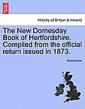 The New Domesday Book of Hertfordshire. Compiled from the Official Return Issued in 1873.