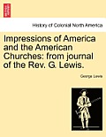 Impressions of America and the American Churches: From Journal of the REV. G. Lewis.