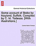 Some Account of Stoke by Nayland, Suffolk. Compiled by C. M. Torlesse. [With Illustrations.]