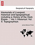 Memorials of Liverpool, historical and topographical, including a History of the Dock Estate ... Vol. I. Historical: Vol. II. Topographical. VOL. I