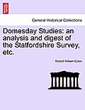 Domesday Studies: An Analysis and Digest of the Statfordshire Survey, Etc.