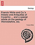 Francis White and Co.'s History and Antiquities of Coventry ... and a Special Article on the Geology of Warwickshire, Etc.