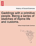Gaddings with a Primitive People. Being a Series of Sketches of Alpine Life and Customs. Vol. I