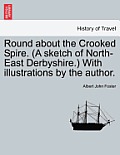 Round about the Crooked Spire. (a Sketch of North-East Derbyshire.) with Illustrations by the Author.