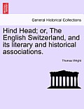Hind Head; Or, the English Switzerland, and Its Literary and Historical Associations.