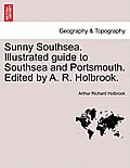 Sunny Southsea. Illustrated Guide to Southsea and Portsmouth. Edited by A. R. Holbrook.