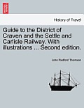 Guide to the District of Craven and the Settle and Carlisle Railway. with Illustrations ... Second Edition.