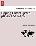 Epping Forest. [With Plates and Maps.]