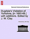Dugdale's Visitation of Yorkshire, [in 1665-66.] with additions. Edited by J. W. Clay. Vol. III.