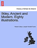 Ilkley, Ancient and Modern. Eighty Illustrations.