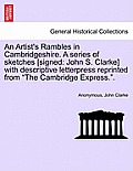 An Artist's Rambles in Cambridgeshire. a Series of Sketches [Signed: John S. Clarke] with Descriptive Letterpress Reprinted from The Cambridge Expres