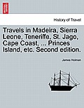 Travels in Madeira, Sierra Leone, Teneriffe, St. Jago, Cape Coast, ... Princes Island, etc. Second edition.