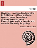 Catalogue ... Arranged and Compiled by E. Balfour ..., Officer in Charge. Aqueous Rocks, Their Mineral Structure. Aqueous Rocks, Palaeontology. Madura