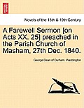 A Farewell Sermon [On Acts XX. 25] Preached in the Parish Church of Masham, 27th Dec. 1840.
